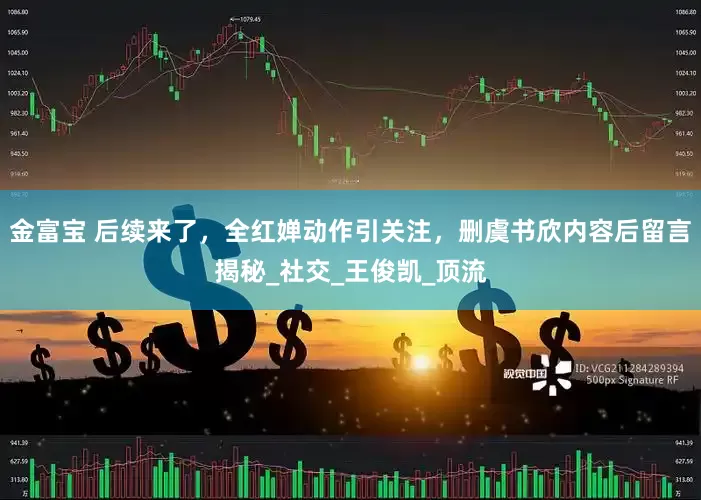 金富宝 后续来了，全红婵动作引关注，删虞书欣内容后留言揭秘_社交_王俊凯_顶流