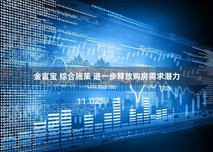 金富宝 综合施策 进一步释放购房需求潜力